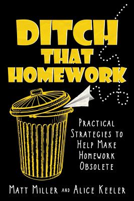 Ditch That Homework: Practical Strategies to Help Make Homework Obsolete - Miller, Matt, Dr., PhD, and Keeler, Alice