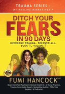 Ditch Your FEARS IN 90 DAYS - The Book: Overcome Trauma. Recover All