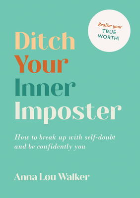 Ditch Your Inner Imposter: How to Break Up with Self-Doubt and Be Confidently You - Walker, Anna Lou