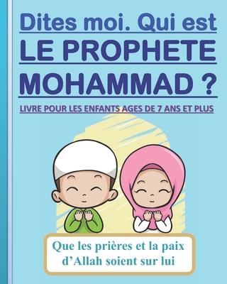 Dites-moi. Qui est le Prophte Mohammad ?: Livre pour les enfants gs de 7 ans et plus (Garons et filles) - Publishing, Tamoh Art