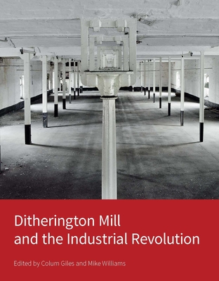 Ditherington Mill and the Industrial Revolution - Giles, Colum (Editor), and Williams, Mike (Editor)