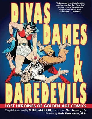 Divas, Dames & Daredevils: Lost Heroines of Golden Age Comics - Buszek, Maria Elena, PhD (Foreword by), and Madrid, Mike (Compiled by)
