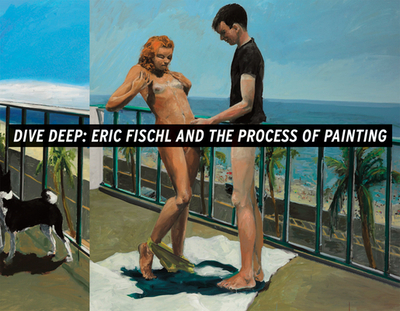 Dive Deep: Eric Fischl and the Process of Painting - Fischl, Eric, and Philbrick, Harry (Editor), and Krane, Susan (Foreword by)