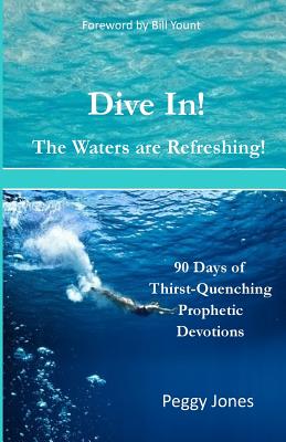 Dive In! The Waters are Refreshing!: 90 Days of Thirst Quenching Prophetic Devotions - Jones, Peggy