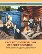 Dive into the World of Crochet Dogs Book: Craft 10 Adorable Projects Showcasing Huskies, Dalmatians, and a Variety of Beloved Breeds in this Inspiring Guide