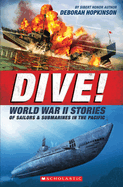 Dive! World War II Stories of Sailors & Submarines in the Pacific (Scholastic Focus): The Incredible Story of U.S. Submarines in WWII