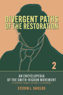 Divergent Paths of the Restoration: An Encyclopedia of the Smith-Rigdon Movement, Volume 2: Sections 5-12 & Appendices: Volume 2