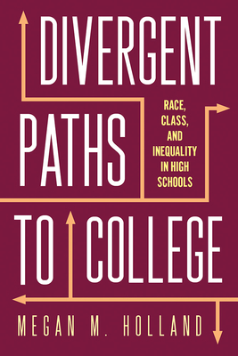 Divergent Paths to College: Race, Class, and Inequality in High Schools - Holland, Megan M