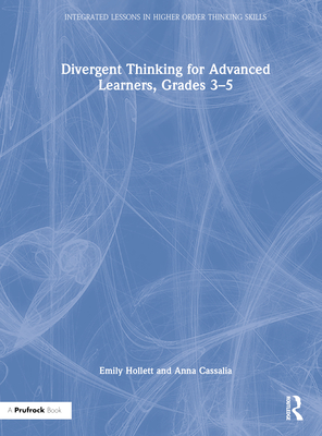 Divergent Thinking for Advanced Learners, Grades 3-5 - Hollett, Emily, and Cassalia, Anna