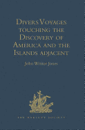 Divers Voyages Touching the Discovery of America and the Islands Adjacent: Collected and Published by Richard Hakluyt, Prebendary of Bristol, in the Year 1582