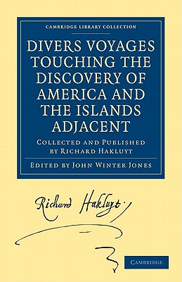 Divers Voyages Touching the Discovery of America and the Islands Adjacent: Collected and Published by Richard Hakluyt - Hakluyt, Richard, and Jones, John Winter (Editor)