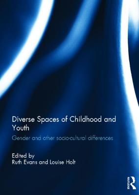 Diverse Spaces of Childhood and Youth: Gender and socio-cultural differences - Evans, Ruth (Editor), and Holt, Louise (Editor)