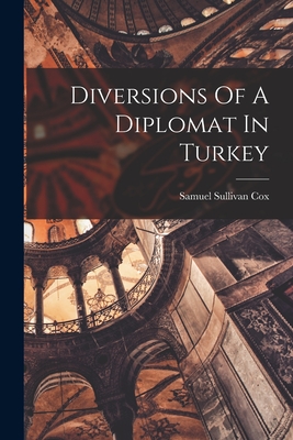 Diversions Of A Diplomat In Turkey - Cox, Samuel Sullivan