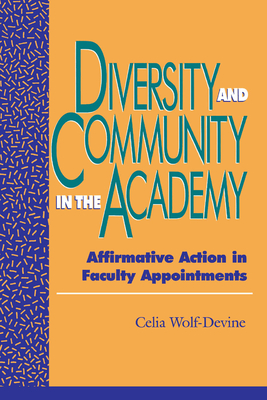 Diversity and Community in the Academy: Affirmative Action in Faculty Appointments - Wolf-Devine, Celia, B.A., M.A., PH.D.