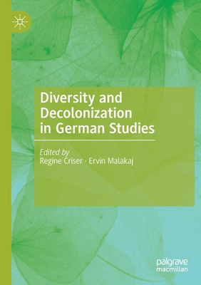 Diversity and Decolonization in German Studies - Criser, Regine (Editor), and Malakaj, Ervin (Editor)