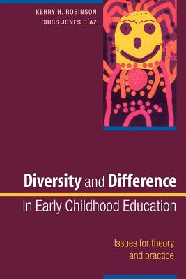 Diversity and Difference in Early Childhood Education: Issues for Theory and Practice - Robinson, Kerry, and Jones Diaz, Criss, and Piccard, Bertrand, Dr.