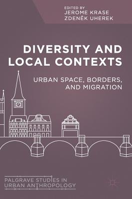 Diversity and Local Contexts: Urban Space, Borders, and Migration - Krase, Jerome (Editor), and Uherek, Zdenek (Editor)