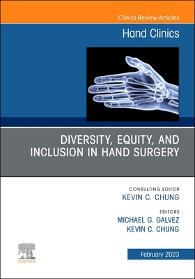 Diversity, Equity and Inclusion in Hand Surgery, an Issue of Hand Clinics: Volume 39-1 - Galvez, Michael G, MD (Editor), and Chung, Kevin C, MD, MS (Editor)