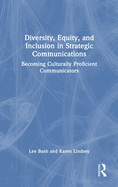 Diversity, Equity, and Inclusion in Strategic Communications: Becoming Culturally Proficient Communicators