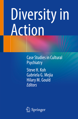 Diversity in Action: Case Studies in Cultural Psychiatry - Koh, Steve H (Editor), and Mejia, Gabriela G (Editor), and Gould, Hilary M (Editor)