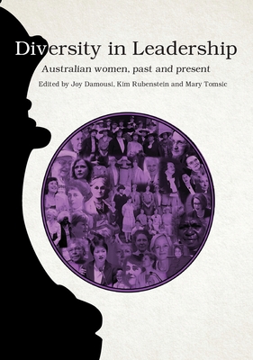 Diversity in Leadership: Australian Women, Past and Present - Damousi, Joy (Editor), and Rubenstein, Kim (Editor), and Tomsic, Mary (Editor)