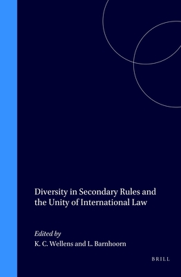 Diversity in Secondary Rules and the Unity of International Law - Wellens, K C (Editor), and Barnhoorn, L a N M (Editor)