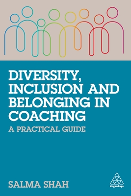 Diversity, Inclusion and Belonging in Coaching: A Practical Guide - Shah, Salma