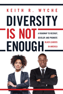 Diversity Is Not Enough: A Roadmap to Recruit, Develop and Promote Black Leaders in America