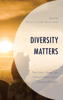 Diversity Matters: The Color, Shape, and Tone of Twenty-First-Century Diversity - Williams, Emily Allen (Contributions by), and Bookhart, Nancy Wellington (Contributions by)