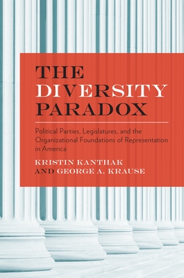 Diversity Paradox: Political Parties, Legislatures, and the Organizational Foundations of Representation in America - Kanthak, Kristin, and Krause, George A