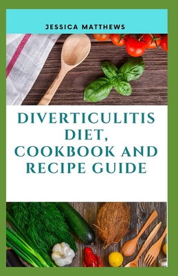 Diverticulitis Diet, Cookbook And Recipe Guide - Matthews, Jessica