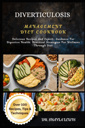 Diverticulosis Management Diet Cookbook: Delicious Recipes And Expert- Guidance For Digestive Health: Practical Strategies For Wellness Through Diet