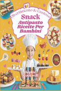 Divertimento & Gustoso Snack Antipasto Ricette Per Bambini: Idee snack facili e creative per giovani chef, perfette per feste, appuntamenti di gioco e pasti in famiglia