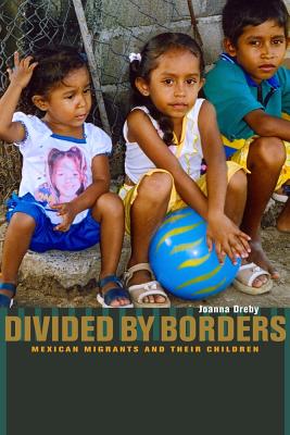 Divided by Borders: Mexican Migrants and Their Children - Dreby, Joanna