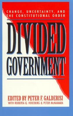 Divided Government: Change, Uncertainty, and the Constitutional Order - Galderisi, Peter F, and Doherty, Joseph (Contributions by), and Fiorina, Morris P, Professor (Contributions by)