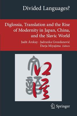 Divided Languages?: Diglossia, Translation and the Rise of Modernity in Japan, China, and the Slavic World - rokay, Judit (Editor), and Gvozdanovic, Jadranka (Editor), and Miyajima, Darja (Editor)
