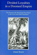 Divided Loyalties in a Doomed Empire: The French in the West from New France to the Lewis and Clark Expedition