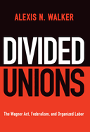 Divided Unions: The Wagner Act, Federalism, and Organized Labor