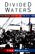 Divided Waters: The Naval History of the Civil War - Musicant, Ivan