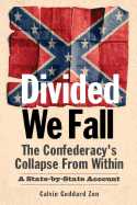 Divided We Fall: The Confederacy's Collapse from Within: A State-By-State Account