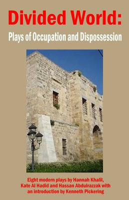 Divided World: Plays of Occupation and Dispossession - Hadid, Kate Al, and Abdulrazzak, Hassan, and Pickering, Kenneth (Editor)