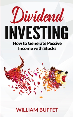 Dividend Investing: How to Generate Passive Income with Stocks - Buffet, William