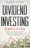 Dividend Investing: Simplified - The Step-by-Step Guide to Make Money and Create Passive Income in the Stock Market with Dividend Stocks (Stock Market Investing for Beginners)