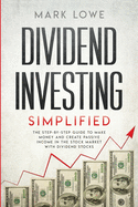 Dividend Investing: Simplified - The Step-by-Step Guide to Make Money and Create Passive Income in the Stock Market with Dividend Stocks (Stock Market Investing for Beginners)