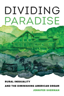 Dividing Paradise: Rural Inequality and the Diminishing American Dream - Sherman, Jennifer
