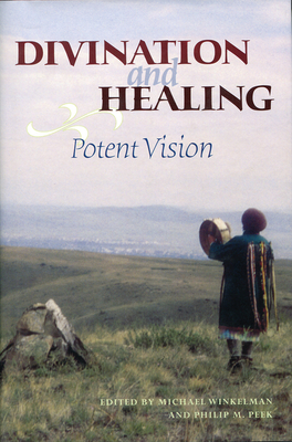 Divination and Healing: Potent Vision - Winkelman, Michael (Editor), and Peek, Philip M (Editor)