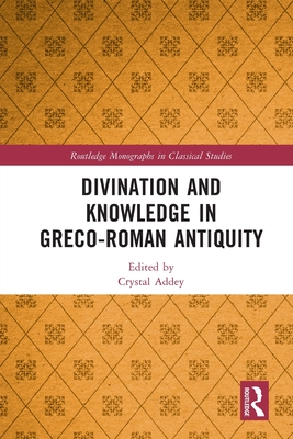 Divination and Knowledge in Greco-Roman Antiquity - Addey, Crystal (Editor)