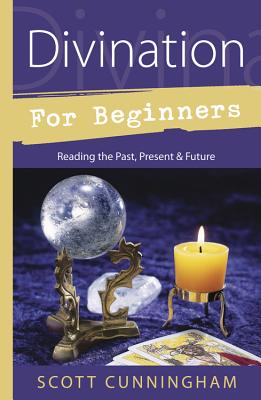 Divination for Beginners: Reading the Past, Present & Future - Cunningham, Scott