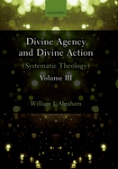 Divine Agency and Divine Action, Volume III: Systematic Theology