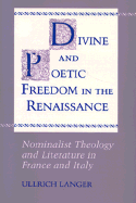 Divine and Poetic Freedom in the Renaissance: Nominalist Theology and Literature in France and Italy - Langer, Ullrich